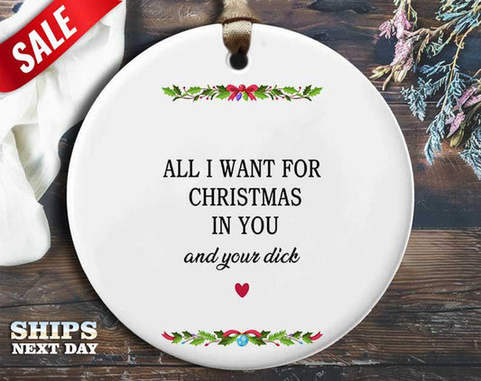 Funny Xmas Dick Christmas Ornament - 'All I want for Christmas is you and your dick' - Humorous Naughty Holiday Gift, Unique Christmas [O247]