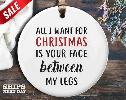 Funny Face Legs Christmas Ornament - 'All I want for Christmas is your face between my legs' - Humorous Naughty Holiday Gift, Unique [O257]