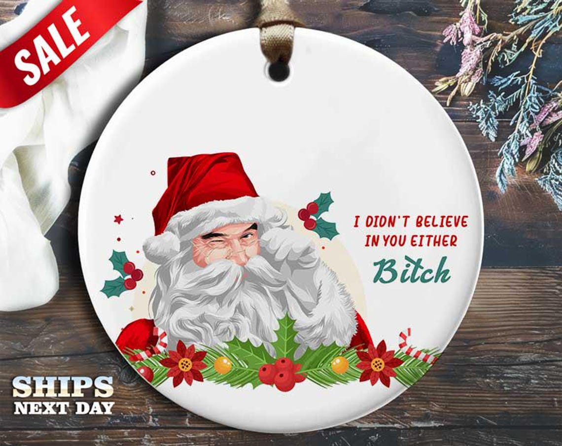 Funny Don't Believe Christmas Ornament - 'I don't believe in you either, bitch!' - Humorous Rude Holiday Gift, Unique Christmas [O350]