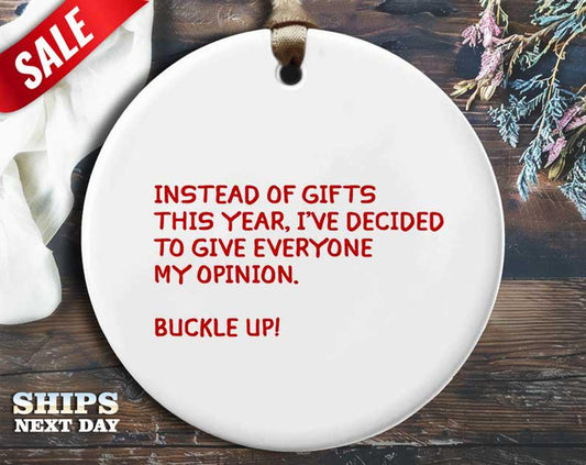 Funny Opinion Christmas Ornament - 'Instead of a gift this year, I've decided to give everyone my opinion' - Humorous Holiday , Unique [O205]