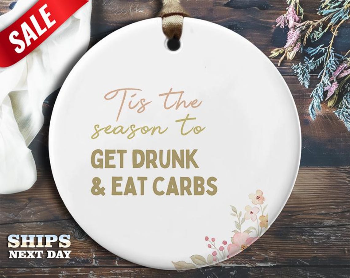 Funny Drunk Carbs Christmas Ornament - 'Tis the season to get drunk & eat carbs.' - Humorous Holiday Gift, Unique Christmas [O307]