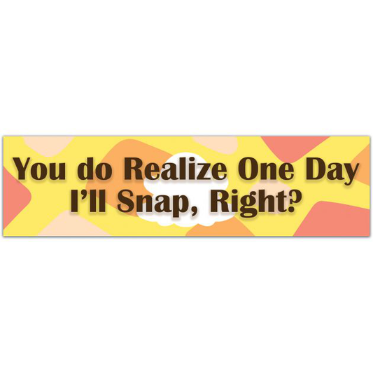 Funny Sticker - You Do Realize One Day I'll Snap, Right? - Laptop Sticker Bumper Sticker [01784]