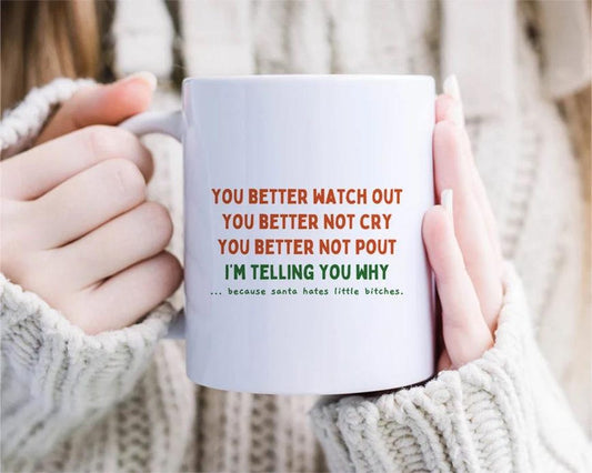 Better Watch Out- Better Not Cry - Better Not Pout - Telling You Why Santa Hates Little Bitches, Funny And Sarcastic Christmas Mug [MG91]