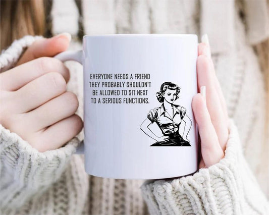 Funny Mugs For A Friend, Everyone Needs A Friend, Quotes About Life, Funny Birthday Mug For Friend, Friendship Gift [MG39]