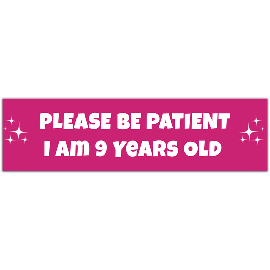 Please Be Patient I Am 9 Years Old. Bumper Sticker. Water-Resistant Vinyl Sticker. Funny Decal. Car Decal. Matte Finish.[00182]