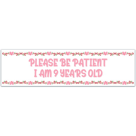 Please Be Patient I Am 9 Years Old. Bumper Sticker. Water-Resistant Vinyl Sticker. Funny Decal. Car Decal. Matte Finish.[00183]