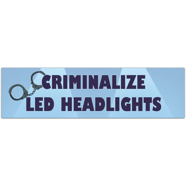 Criminalize LED Headlights! Funny Meme Road Rage Joke Bumper Sticker Car Vehicle Vinyl Decal Bumper Sticker [01859]