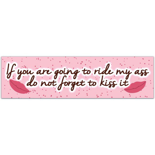 If You're Going To Ride My Ass, Don't Forget To Kiss It - Tailgating Sticker - Premium Quality - Bumper Stickers & Decals Bumper Sticker [01898]