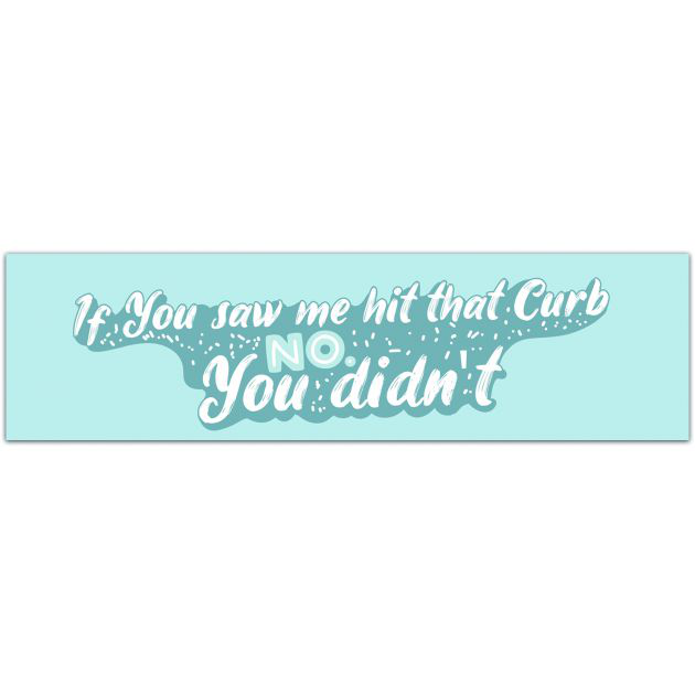 If You Saw Me Hit That Curb No, You Didn?t Car Decal - Mind Your Business - Funny Car Decal - Car Sticker - Window Sticker - Bumper Bumper Sticker [01906]