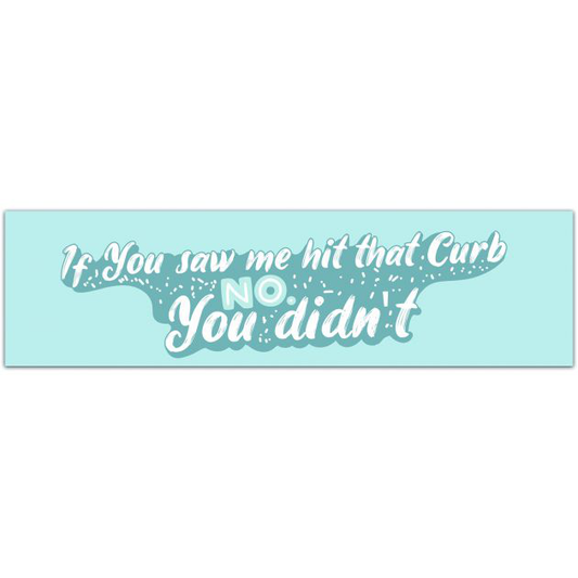 If You Saw Me Hit That Curb No, You Didn?t Car Decal - Mind Your Business - Funny Car Decal - Car Sticker - Window Sticker - Bumper Bumper Sticker [01906]