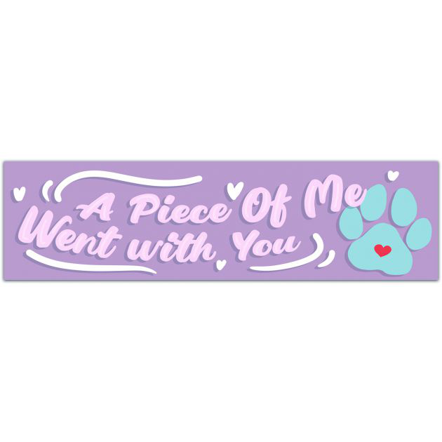 A Piece Of Me Went With You Dog Memorial Bumper Sticker Vinyl Decal Laptop Decal Puppy Dog Paw Print Sticker Rescue Dog Sticker Bumper Sticker [01945]