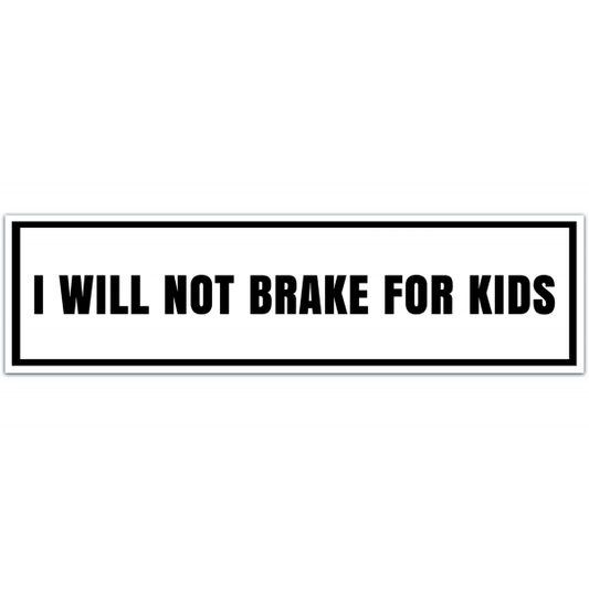 I Will Not Brake For Kids - Funny Bumper Sticker Funny Sarcastic Bumper Sticker Trend [00020]