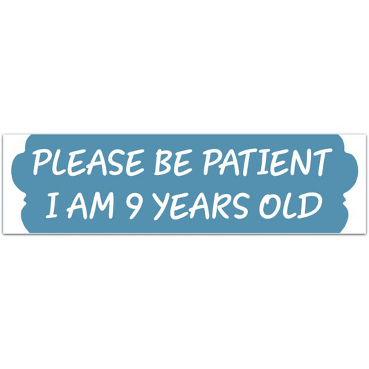 Please Be Patient I Am 9 Years Old. Vinyl Sticker. Funny Sticker. Decal. Bumper Sticker [02061]