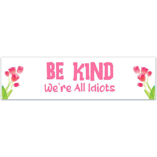 Be Kind We're All Idiots - Funny Bumper Sticker With A Positive Message | 5 Year Outdoor Durability Bumper Sticker [02065]