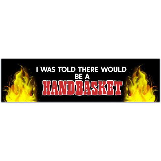 I Was Told There Would Be A Handbasket BUMPER STICKER! Funny Decal! Weatherproof! Long Laminated Vinyl Sticker For Your Car! Bumper Sticker [02099]