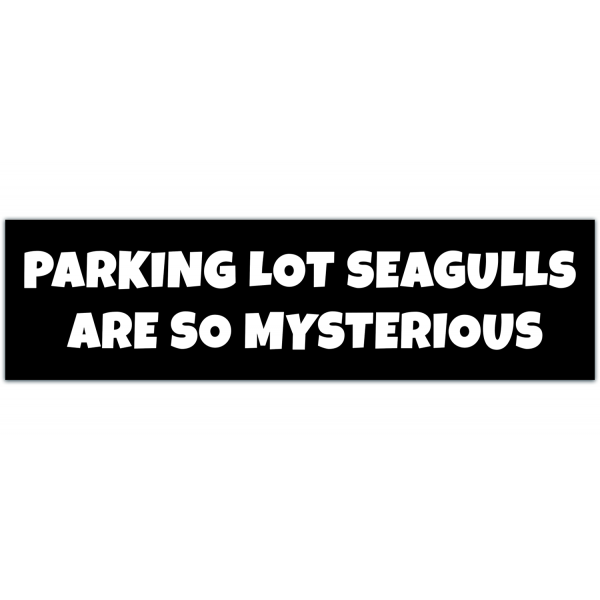 Parking lot seagulls are so mysterious original bumper sticker [00022]