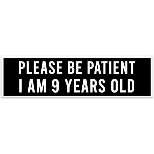 Please Be Patient, I am 9 Years Old. Funny Car Bumper Sticker, Meme sticker, car sticker, adulting, Funny Meme Bumper Sticker [02200]