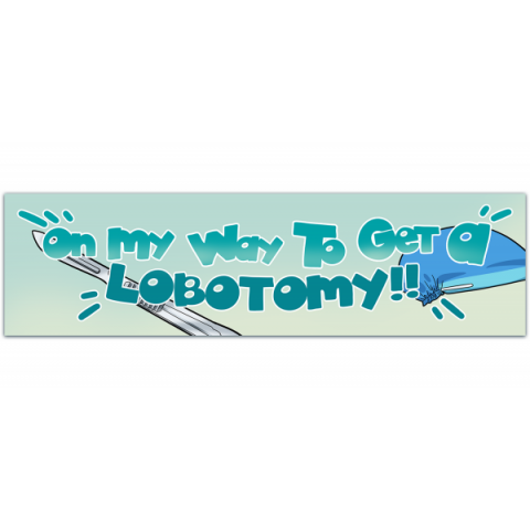 On my way to get a lobotomy! Bumper Sticker | Funny Bumper [00227]