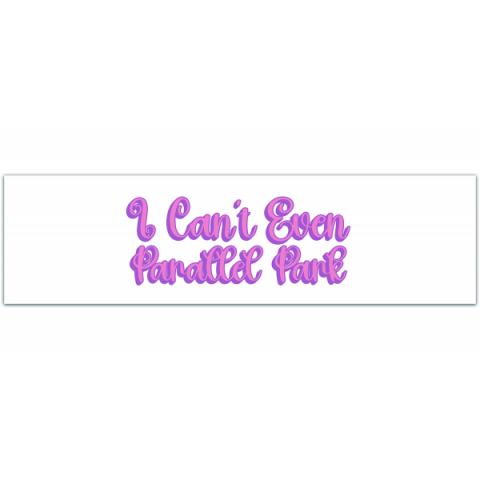 I Can't Even Parallel Park Bumper Sticker & Car Magnet [00229]