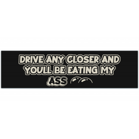 Drive Any Closer Funny Sarcastic Meme Bumper Sticker [00234]