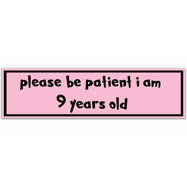 Please Be Patient I Am 9 Years Old. Pretty In Pink. Bumper Sticker. Water-Resistant Sticker. Funny Decal. Car Decal. [00024]