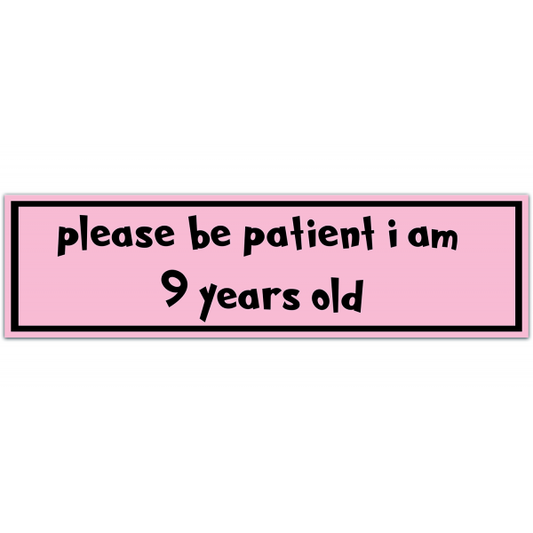 Please Be Patient I Am 9 Years Old. Pretty In Pink. Bumper Sticker. Water-Resistant Sticker. Funny Decal. Car Decal. [00024]