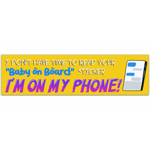 I Don't Have Time To Read Your "Baby On Board" Sticker, I'm On My Phone! Funny Meme Gen Z Bumper Sticker [00269]