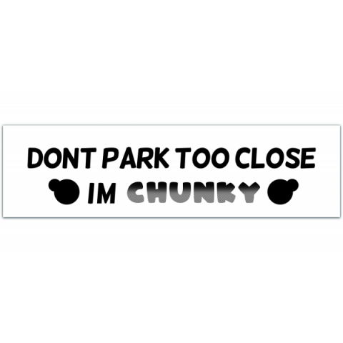 Don't Park Too Close I'm Chunky Car Decal [00284]