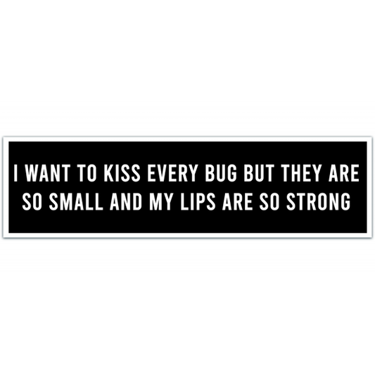 I Want To Kiss Every Bug Bumper Sticker - Weird, Silly, Random, Funny, Insect, Arthropod, Entomologist vinyl decal, bumper sticker for cars, laptops [00031]