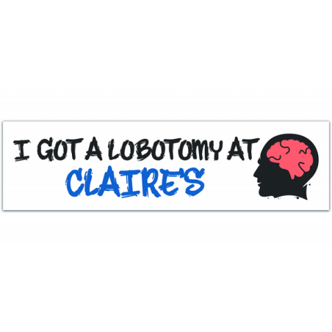 I Got A Lobotomy At Claire's Bumper Sticker, Funny Meme Decal, Waterproof, Vinyl, UV Resistant [00368]