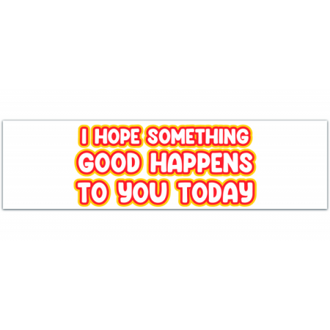 I Hope Something Good Happens to you Today Vinyl Bumper Sticker, Car Window Sticker, Laptop Decal, Trendy, Feel Good, Positive Energy Spread Kindness [00399]