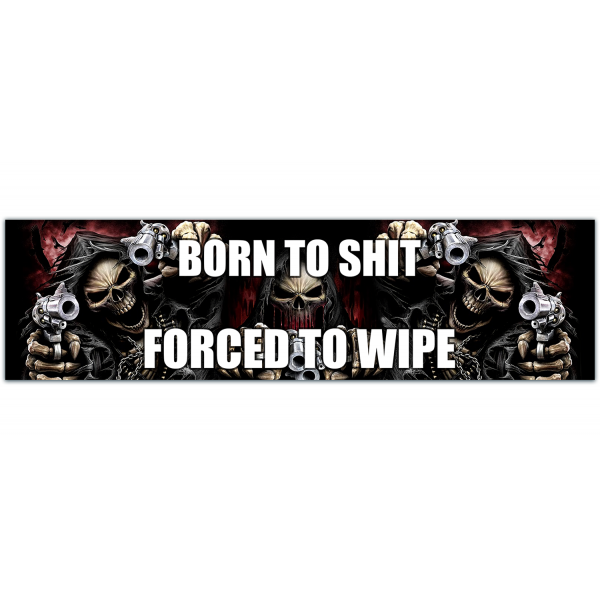 Born to S**t Forced to Wipe Funny Bumper Sticker Funny Sarcastic Bumper Sticker Trend [00043]