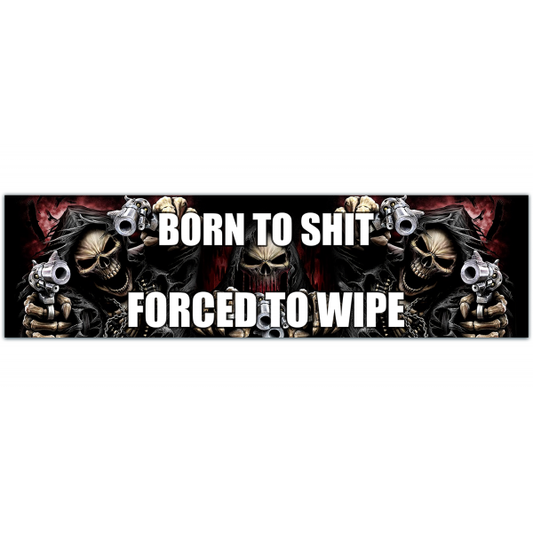 Born to S**t Forced to Wipe Funny Bumper Sticker Funny Sarcastic Bumper Sticker Trend [00043]