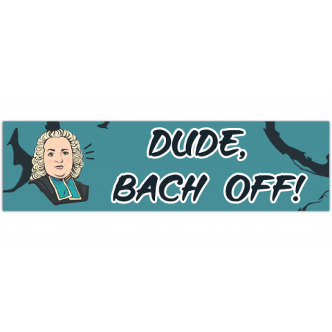 Dude, Bach Off! Funny pun Bumper Sticker [00434]