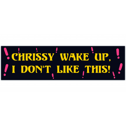 Chrissy Wake Up bumper sticker [00459]