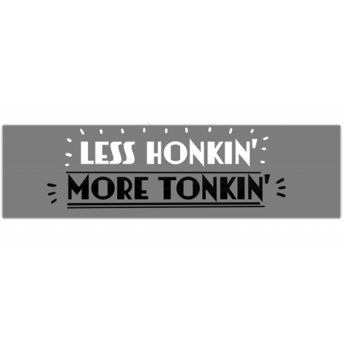 Less Honkin' More Tonkin' Sticker - Funny Sticker - Bumper Sticker [00462]