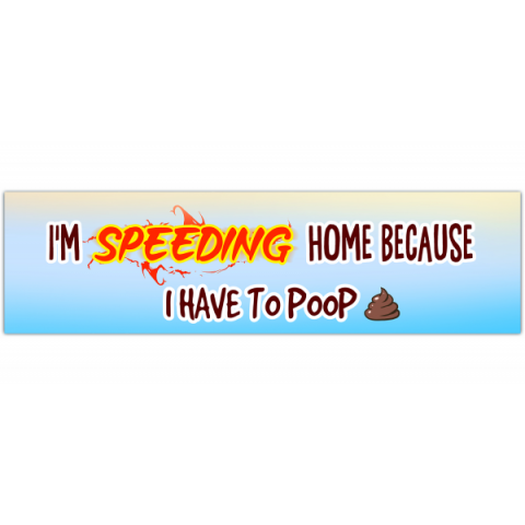 Funny Bumper Sticker - I'm speeding home because I have to poop - Weird car sticker, IBS sticker, sarcastic bumper sticker, meme, ironic [00470]