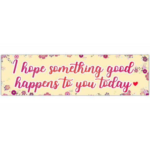 I Hope Something Good Happens To You Today Car Bumper Sticker, Vinyl Decal, Happy Car Decal, Inspirational Car Decal, Bumper Sticker [00472]