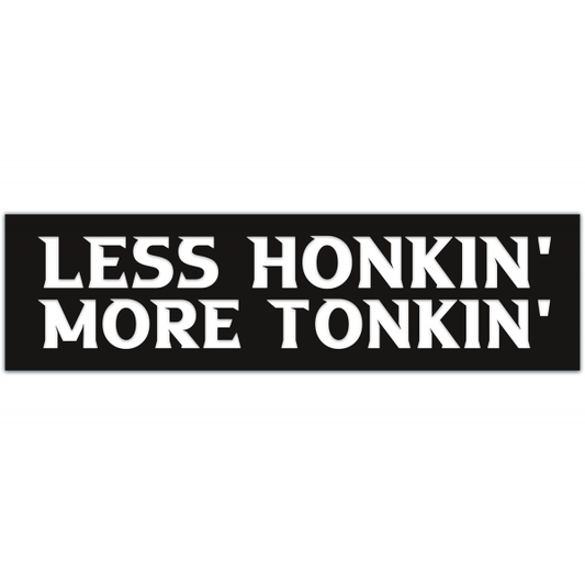 Less Honkin' More Tonkin' Sticker - Funny Sticker - Bumper Sticker [00005]