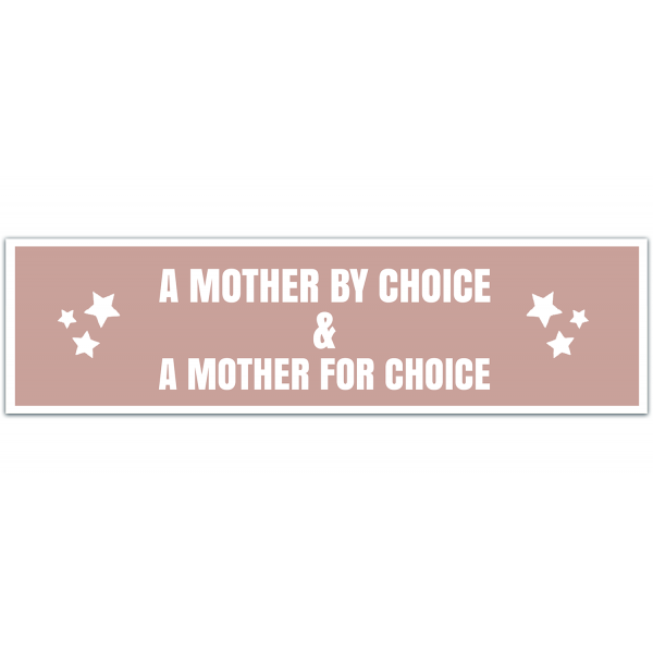 Pro Choice | Bumper Sticker, Car Window Decal | a Mother By Choice and A Mother For Choice [00054]