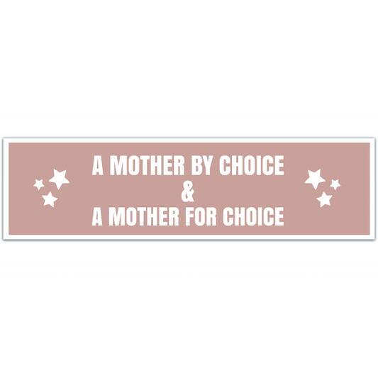 Pro Choice | Bumper Sticker, Car Window Decal | a Mother By Choice and A Mother For Choice [00054]