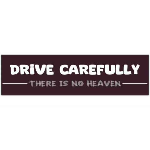 Drive Carefully, There is NO Heaven - Vinyl Bumper Sticker [00542]