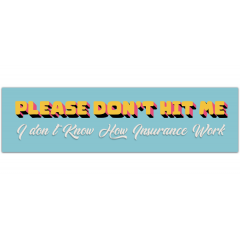 Please Don't Hit Me IDK How Car Insurance Works Bumper Sticker Car Sticker Car Decal TT Inspired [00559]