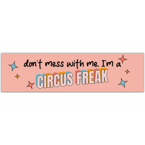 Don't Mess With Me. I'm A Circus Freak, Funny gen z bumper sticker [00565]