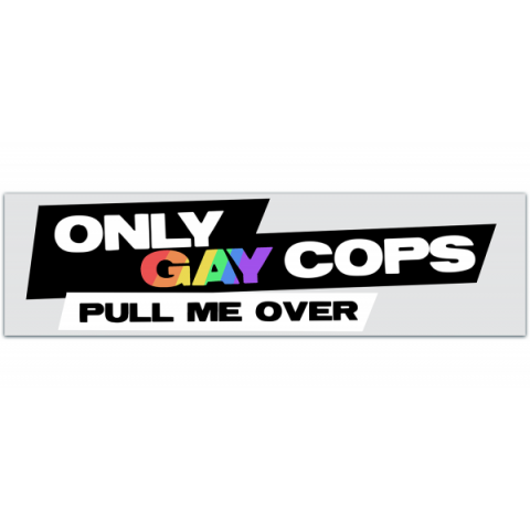 Only Gay Cops Pull Me Over. Bumper Sticker. Water-Resistant Vinyl Sticker. Funny Decal. Car Decal. Matte Finish. [00574]