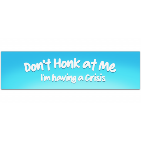 don't honk, I'm having a crisis, Car bumper sticker, car stickers, car accessories [00596]