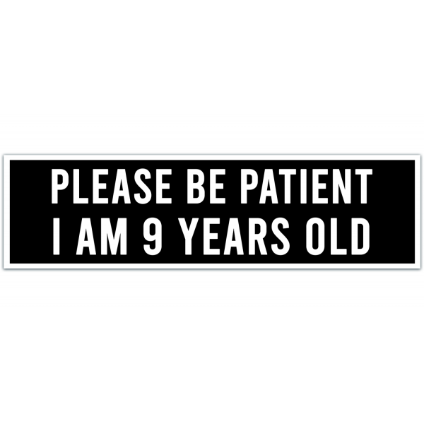 Please Be Patient I Am 9 Years Old. Bumper Sticker. Water-Resistant Vinyl Sticker. Funny Decal. Car Decal. Matte Finish. [00006]