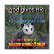 God Gives His Toughest Battles To His Strongest Soldiers, I Am Not One Of Them Please Make It Stop - Opossum - Bumper Stickers [00602]