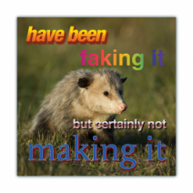 Have Been Faking, But Certainly Not Making It - Opossum/Possum - Funny Bumper Stickers [00624]