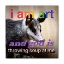 I Am Art, And God Is Throwing Soup At Me - Opossum/Possum - Funny Bumper Stickers [00648]